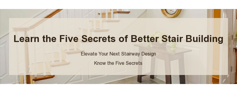 Learn the Five Secrets of Better Stair Building Elevate Your Next Stairway Design Know the Five Secrets